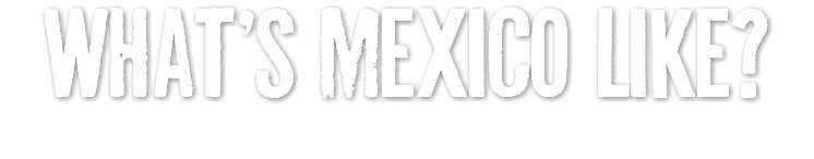 what's mexico like?